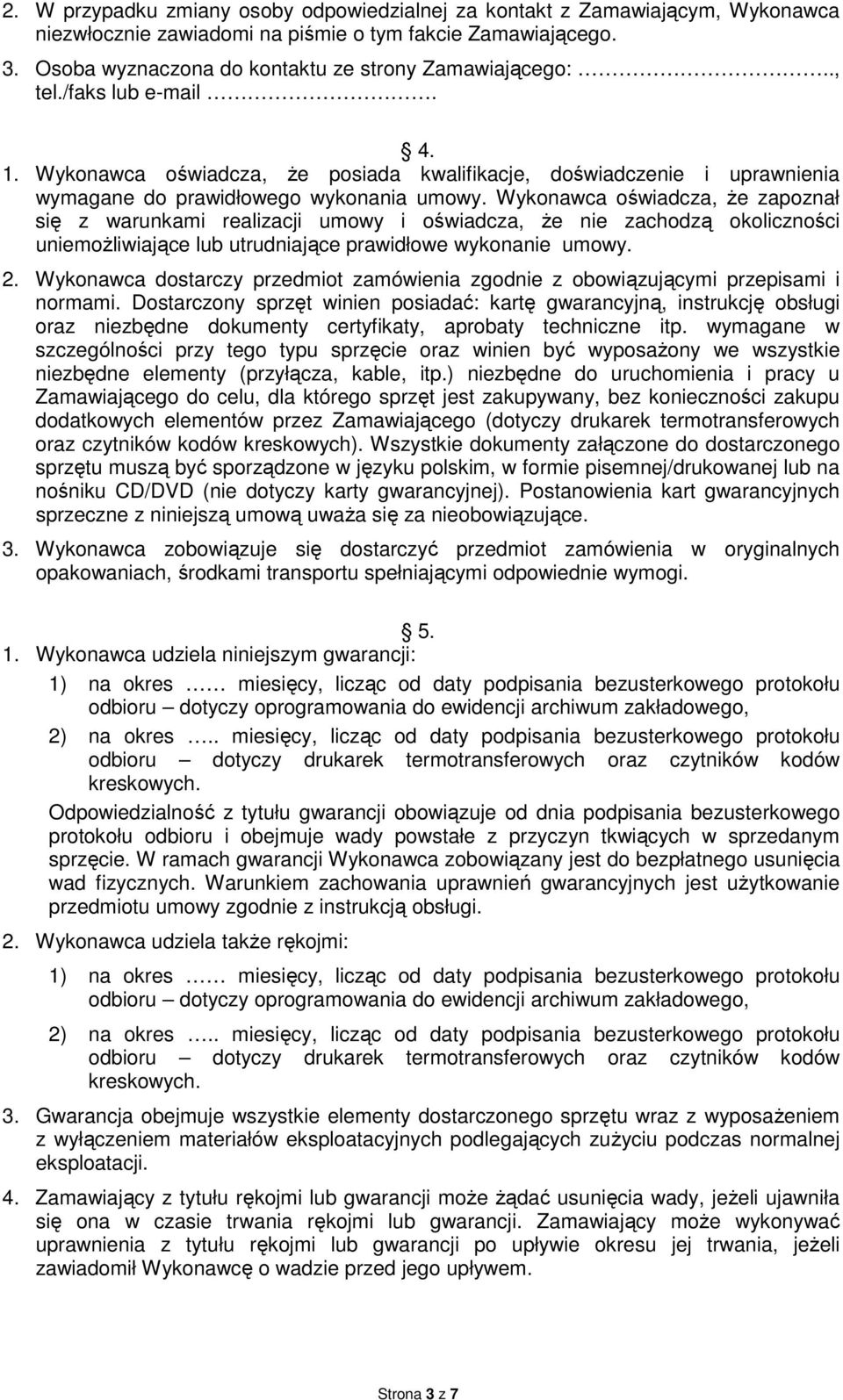 Wykonawca oświadcza, że zapoznał się z warunkami realizacji umowy i oświadcza, że nie zachodzą okoliczności uniemożliwiające lub utrudniające prawidłowe wykonanie umowy. 2.