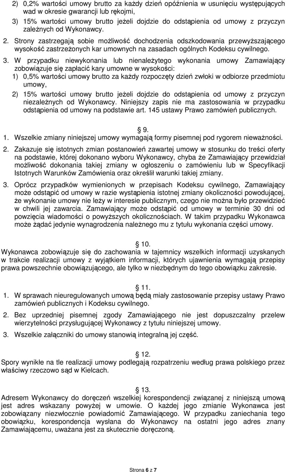 W przypadku niewykonania lub nienależytego wykonania umowy Zamawiający zobowiązuje się zapłacić kary umowne w wysokości: 1) 0,5% wartości umowy brutto za każdy rozpoczęty dzień zwłoki w odbiorze