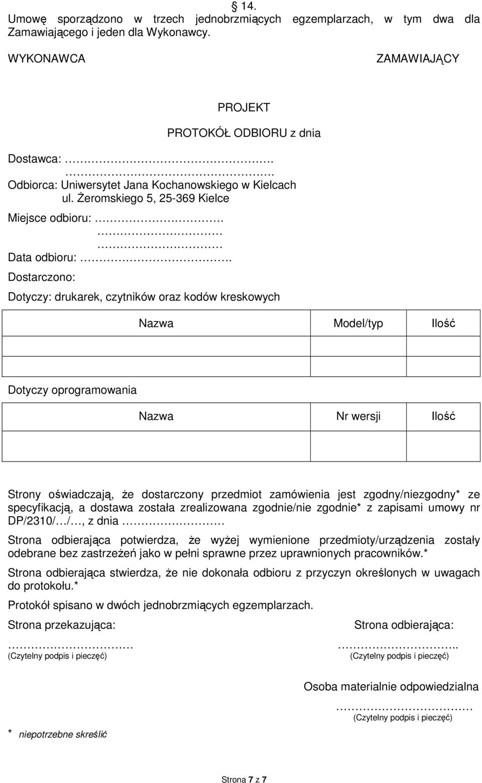 Dostarczono: Dotyczy: drukarek, czytników oraz kodów kreskowych Nazwa Model/typ Ilość Dotyczy oprogramowania Nazwa Nr wersji Ilość Strony oświadczają, że dostarczony przedmiot zamówienia jest