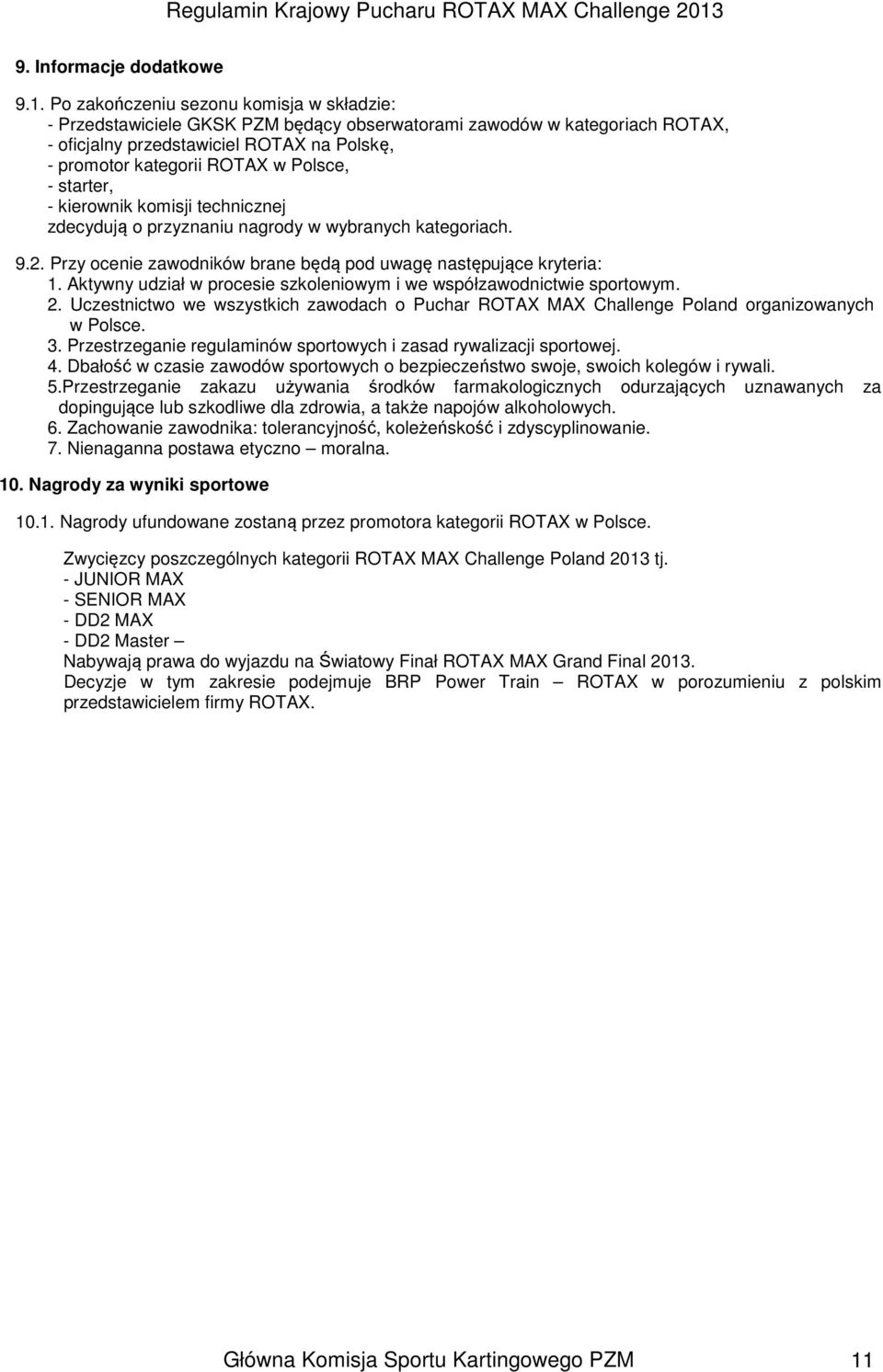 - starter, - kierownik komisji technicznej zdecydują o przyznaniu nagrody w wybranych kategoriach. 9.2. Przy ocenie zawodników brane będą pod uwagę następujące kryteria: 1.