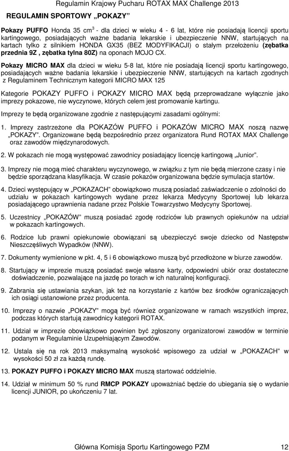 Pokazy MICRO MAX dla dzieci w wieku 5-8 lat, które nie posiadają licencji sportu kartingowego, posiadających ważne badania lekarskie i ubezpieczenie NNW, startujących na kartach zgodnych z