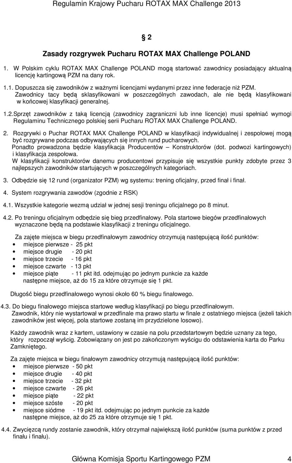 Sprzęt zawodników z taką licencją (zawodnicy zagraniczni lub inne licencje) musi spełniać wymogi Regulaminu Technicznego polskiej serii Pucharu ROTAX MAX Challenge POLAND. 2.