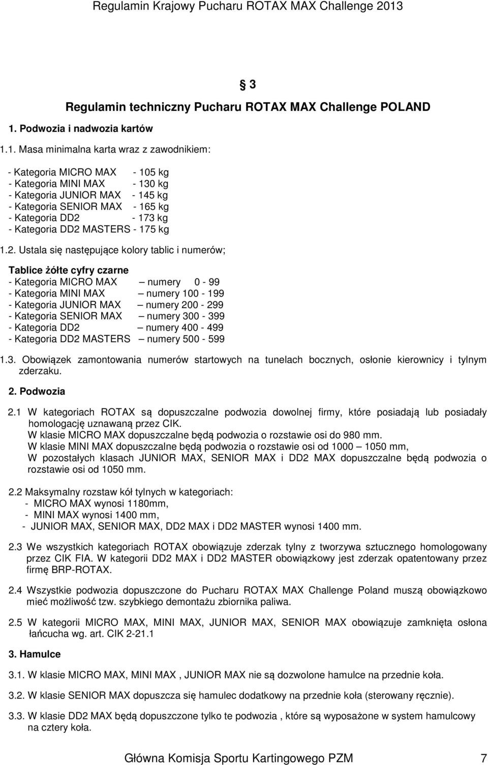 1. Masa minimalna karta wraz z zawodnikiem: - Kategoria MICRO MAX - 105 kg - Kategoria MINI MAX - 130 kg - Kategoria JUNIOR MAX - 145 kg - Kategoria SENIOR MAX - 165 kg - Kategoria DD2-173 kg -