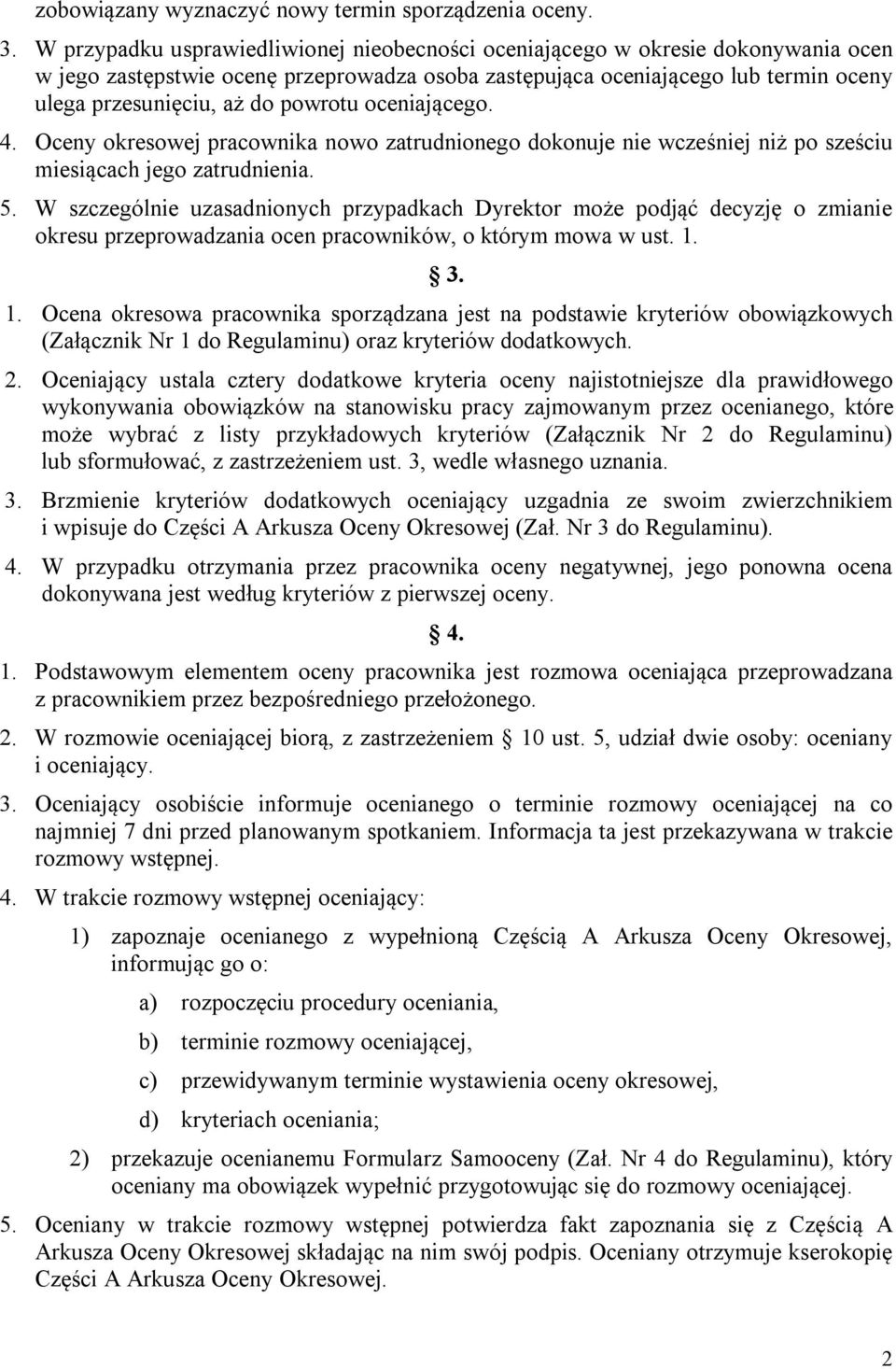 powrotu oceniającego. 4. Oceny okresowej pracownika nowo zatrudnionego dokonuje nie wcześniej niż po sześciu miesiącach jego zatrudnienia. 5.