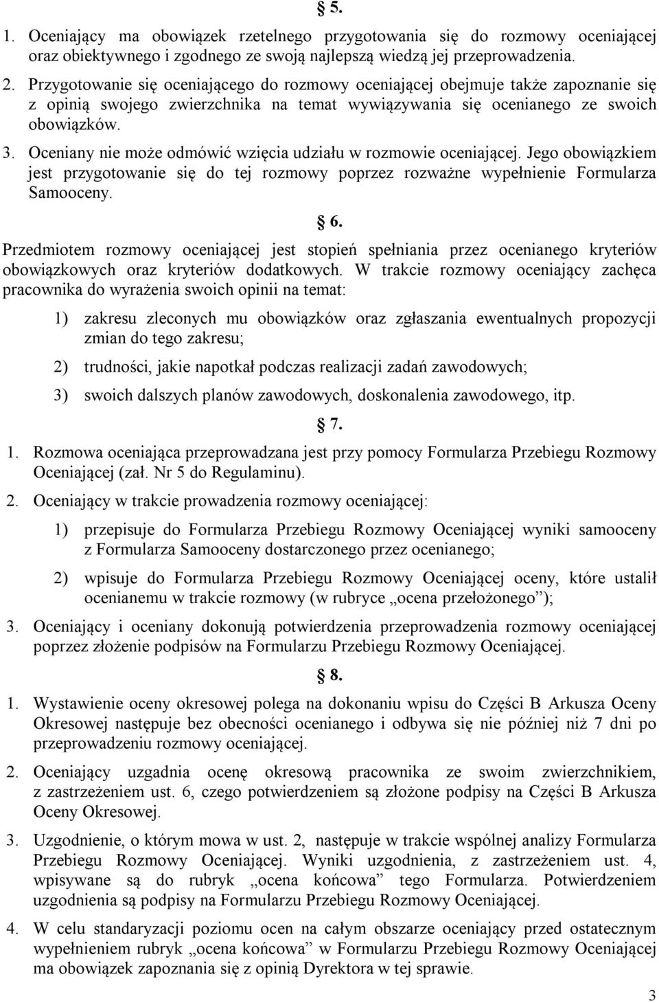 Oceniany nie może odmówić wzięcia udziału w rozmowie oceniającej. Jego obowiązkiem jest przygotowanie się do tej rozmowy poprzez rozważne wypełnienie Formularza Samooceny. 6.