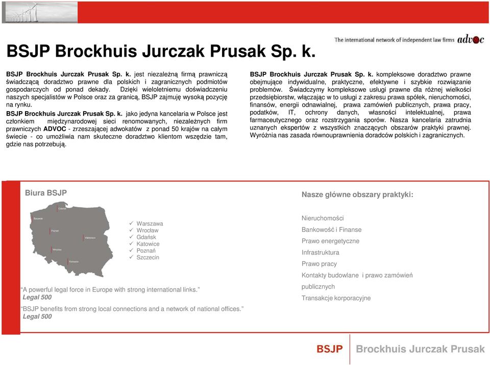 jako jedyna kancelaria w Polsce jest członkiem międzynarodowej sieci renomowanych, niezaleŝnych firm prawniczych ADVOC - zrzeszającej adwokatów z ponad 50 krajów na całym świecie - co umoŝliwia nam