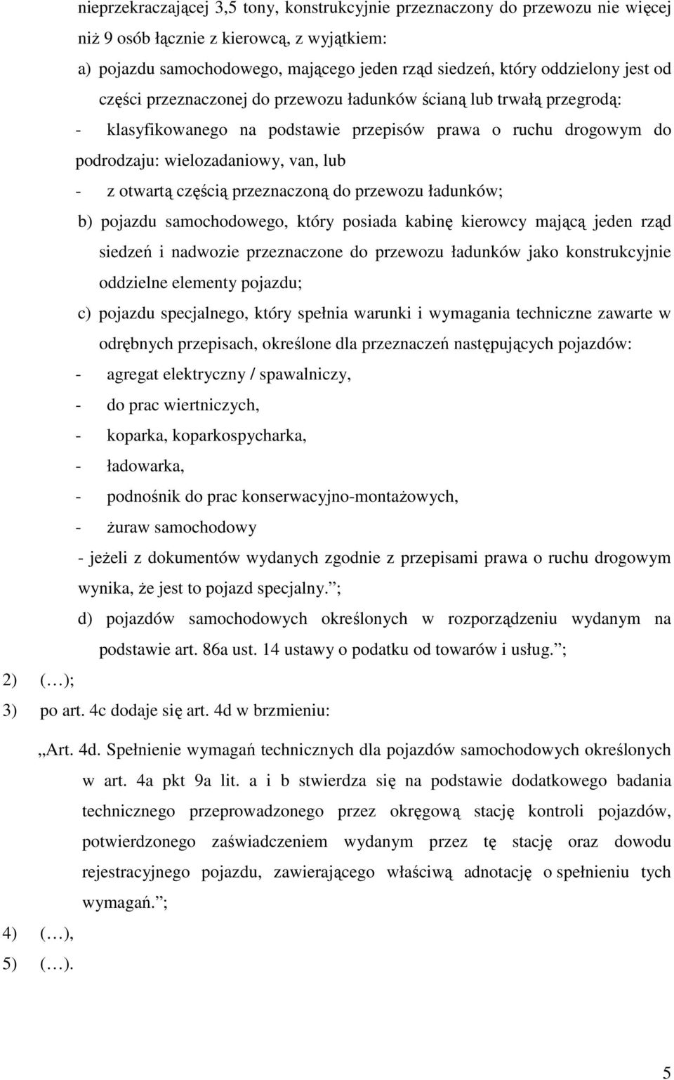 częścią przeznaczoną do przewozu ładunków; b) pojazdu samochodowego, który posiada kabinę kierowcy mającą jeden rząd siedzeń i nadwozie przeznaczone do przewozu ładunków jako konstrukcyjnie oddzielne