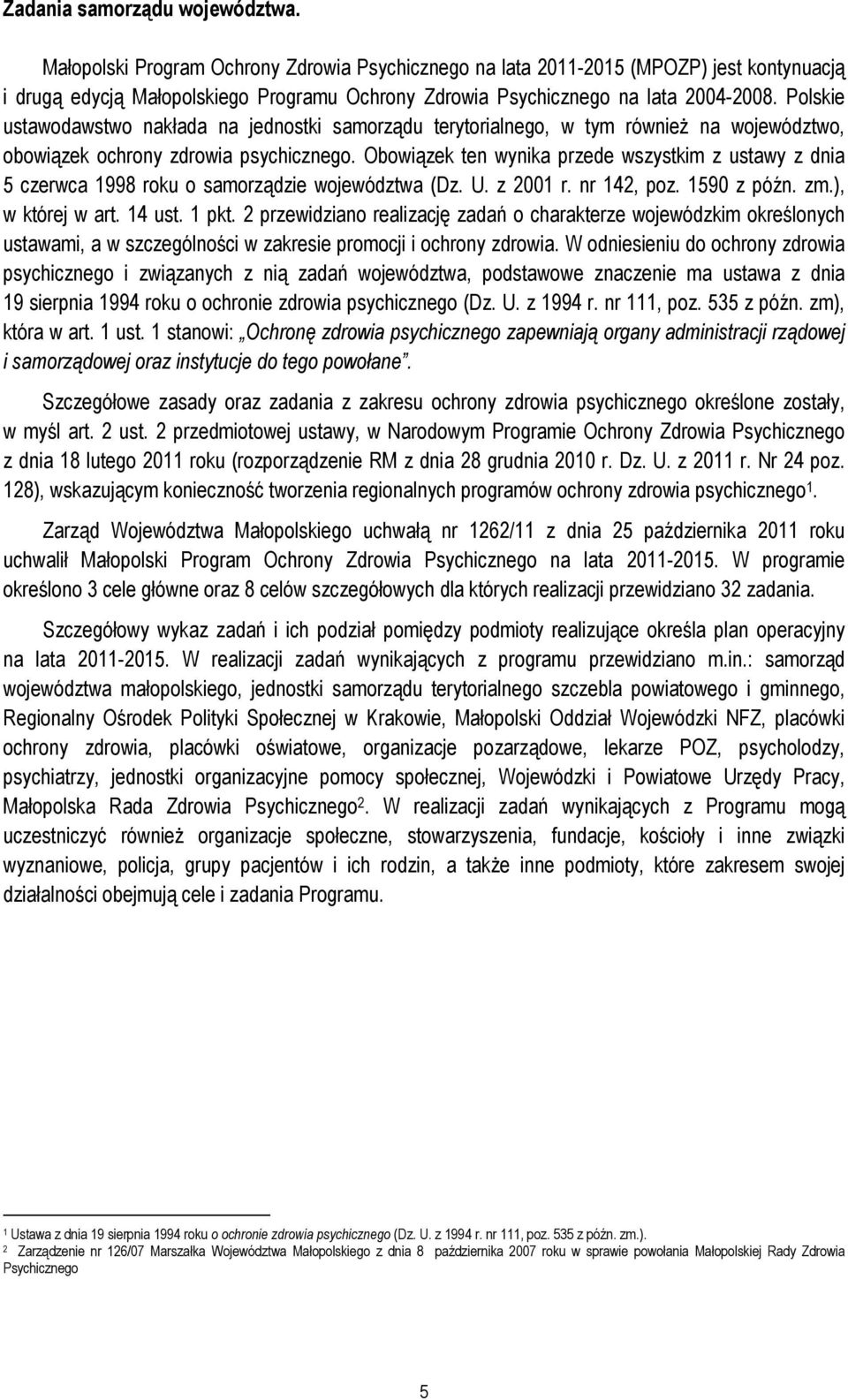 Polskie ustawodawstwo nakłada na jednostki samorządu terytorialnego, w tym równieŝ na województwo, obowiązek ochrony zdrowia psychicznego.