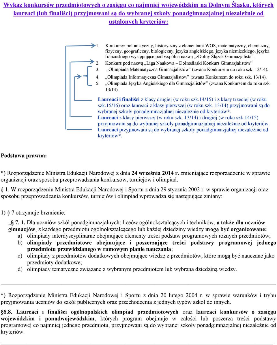 wspólną nazwą zdolny Ślązak Gimnazjalista. 2. Konkurs pod nazwą Liga Naukowa Dolnośląski Konkurs Gimnazjalistów 3. Olimpiada Matematyczna Gimnazjalistów (zwana Konkursem do roku szk. 13/14). 4.