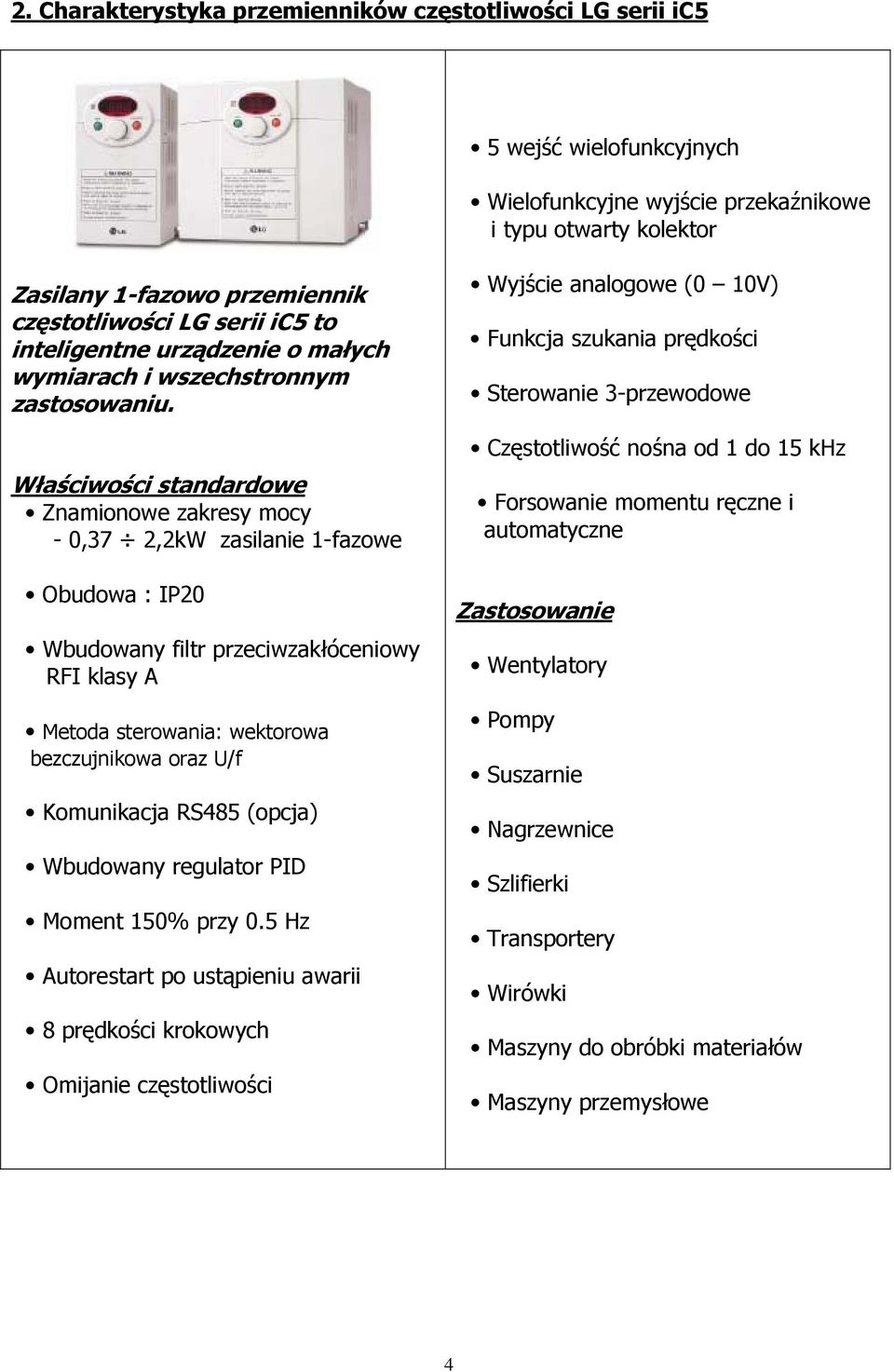 Właściwości standardowe Znamionowe zakresy mocy - 0,37 2,2kW zasilanie 1-fazowe Obudowa : IP20 Wbudowany filtr przeciwzakłóceniowy RFI klasy A Metoda sterowania: wektorowa bezczujnikowa oraz U/f