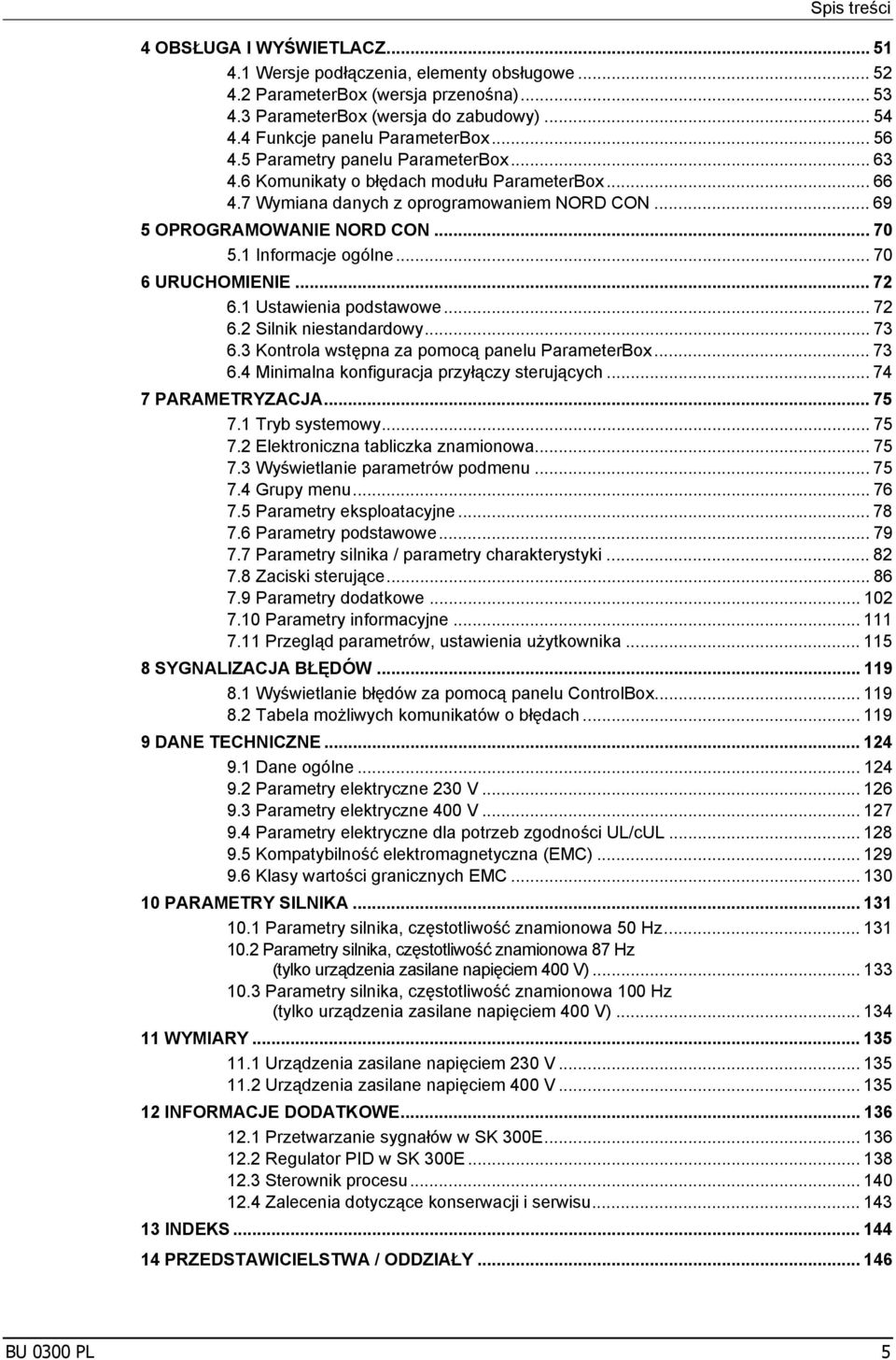 .. 69 5 OPROGRAMOWANIE NORD CON... 70 5.1 Informacje ogólne... 70 6 URUCHOMIENIE... 72 6.1 Ustawienia podstawowe... 72 6.2 ilnik niestandardowy... 73 6.