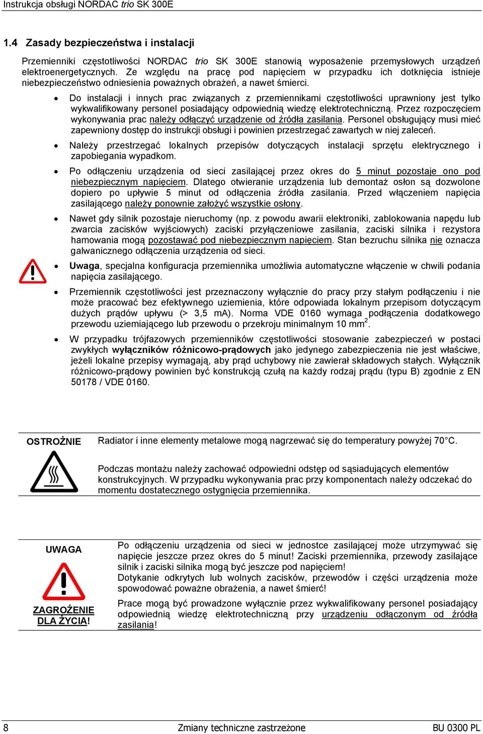 Do instalacji i innych prac związanych z przemiennikami częstotliwości uprawniony jest tylko wykwalifikowany personel posiadający odpowiednią wiedzę elektrotechniczną.