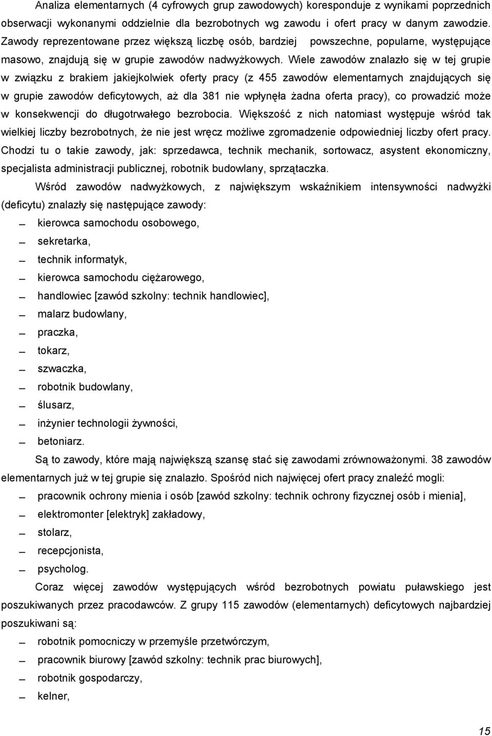 Wiele zawodów znalazło się w tej grupie w związku z brakiem jakiejkolwiek oferty pracy (z 455 zawodów elementarnych znajdujących się w grupie zawodów deficytowych, aż dla 381 nie wpłynęła żadna