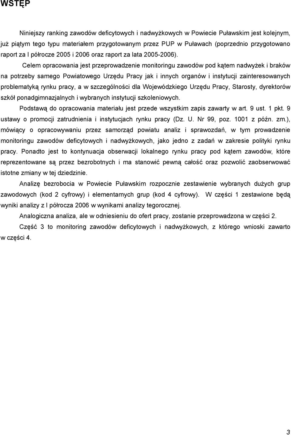 Celem opracowania jest przeprowadzenie monitoringu zawodów pod kątem nadwyżek i braków na potrzeby samego Powiatowego Urzędu Pracy jak i innych organów i instytucji zainteresowanych problematyką