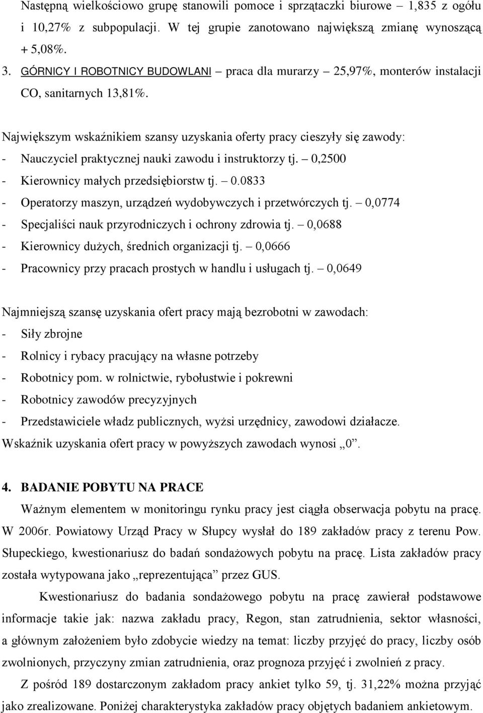 Największym wskaźnikiem szansy uzyskania oferty pracy cieszyły się zawody: - Nauczyciel praktycznej nauki zawodu i instruktorzy tj. 0,