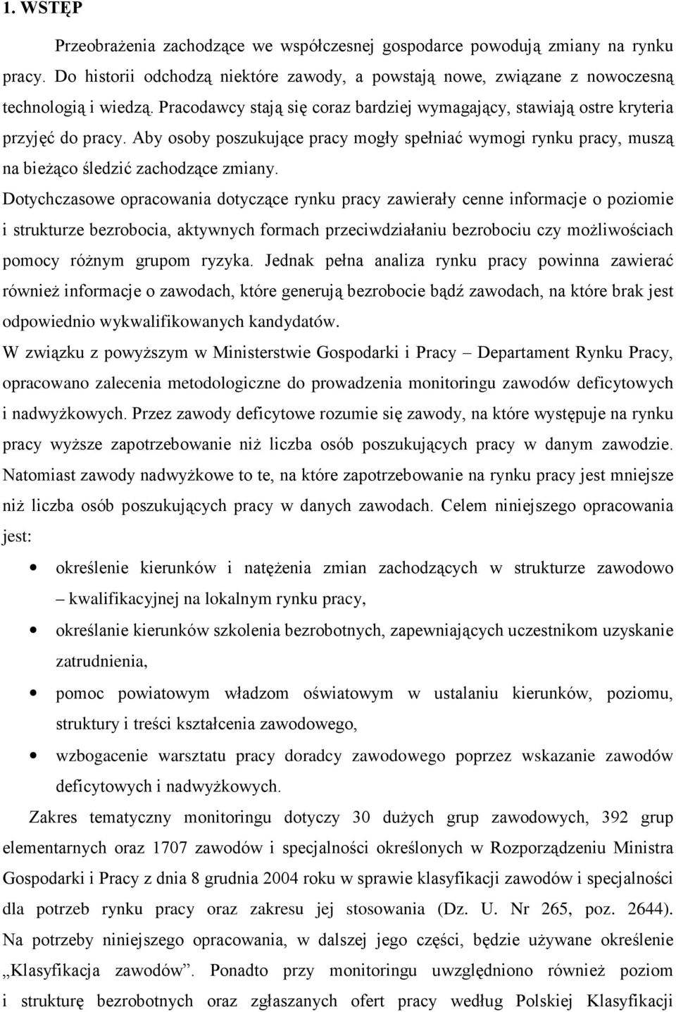 Dotychczasowe opracowania dotyczące rynku pracy zawierały cenne informacje o poziomie i strukturze bezrobocia, aktywnych formach przeciwdziałaniu bezrobociu czy moŝliwościach pomocy róŝnym grupom