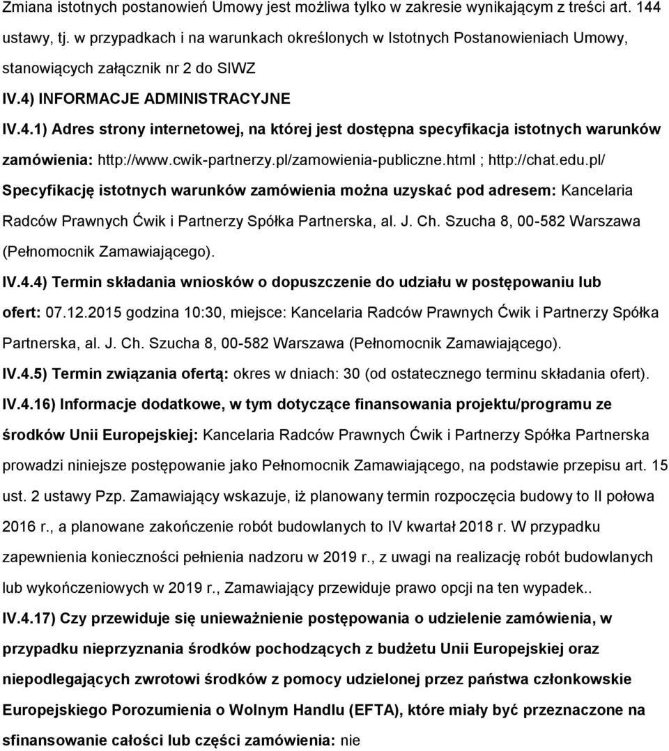 INFORMACJE ADMINISTRACYJNE IV.4.1) Adres strny internetwej, na której jest dstępna specyfikacja isttnych warunków zamówienia: http://www.cwik-partnerzy.pl/zamwienia-publiczne.html ; http://chat.edu.