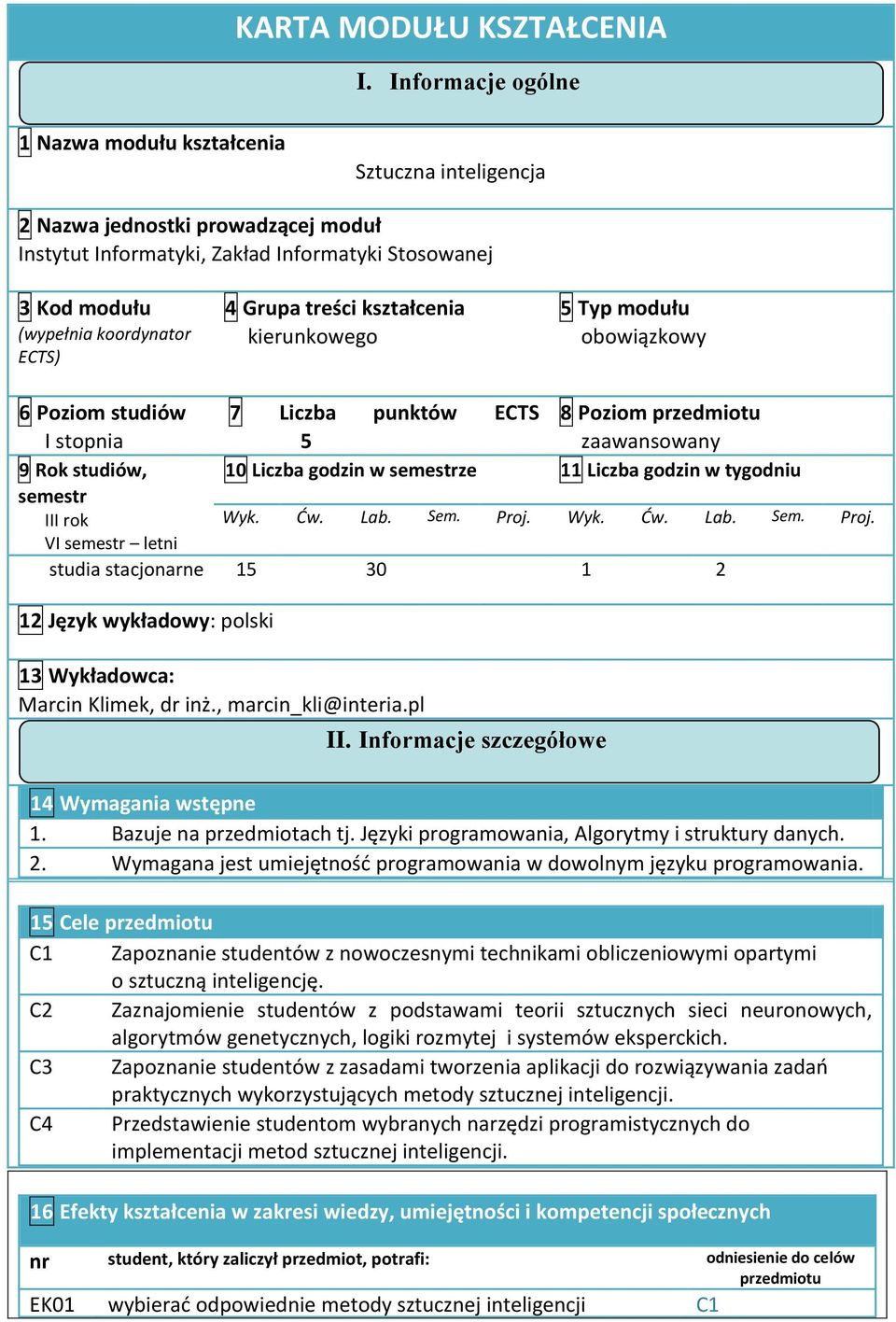 Grupa treści kształcenia kierunkowego 5 Typ modułu obowiązkowy 6 Poziom studiów 7 Liczba punktów ECTS 8 Poziom przedmiotu I stopnia 5 zaawansowany 9 Rok studiów, semestr III rok VI semestr letni 10