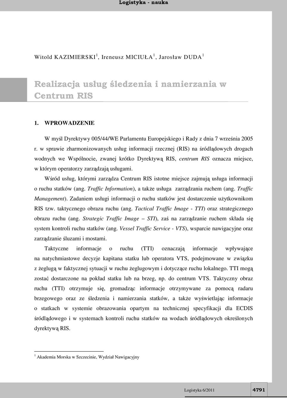 w sprawie zharmonizowanych usług informacji rzecznej (RIS) na śródlądowych drogach wodnych we Wspólnocie, zwanej krótko Dyrektywą RIS, centrum RIS oznacza miejsce, w którym operatorzy zarządzają