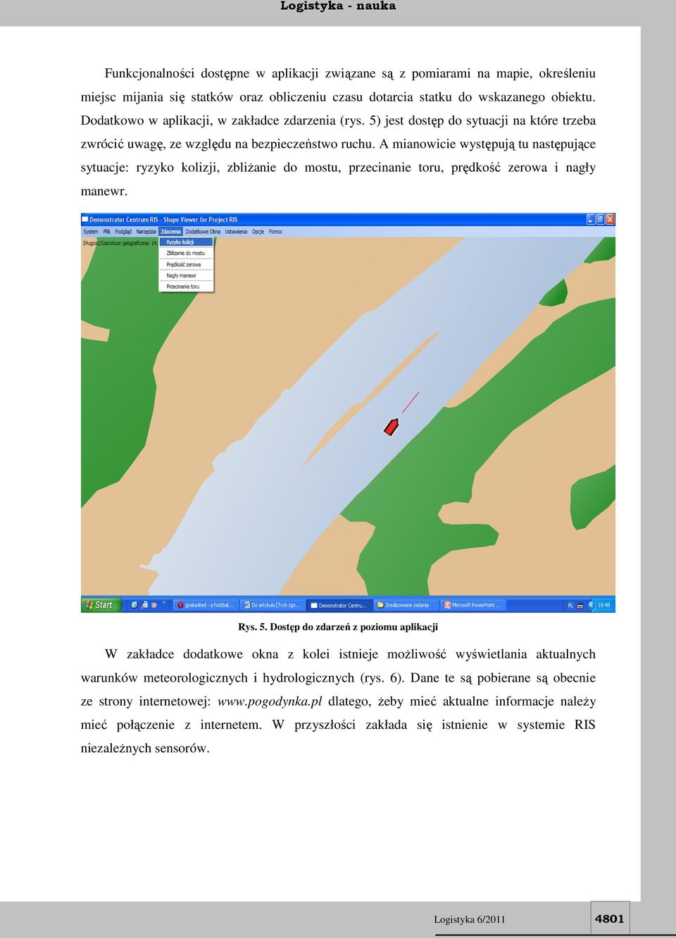 A mianowicie występują wystę tu następujące sytuacje: ryzyko kolizji, zbliżanie zbliż do mostu, przecinanie toru, prędkość ędkość zerowa i nagły manewr. Rys 5.