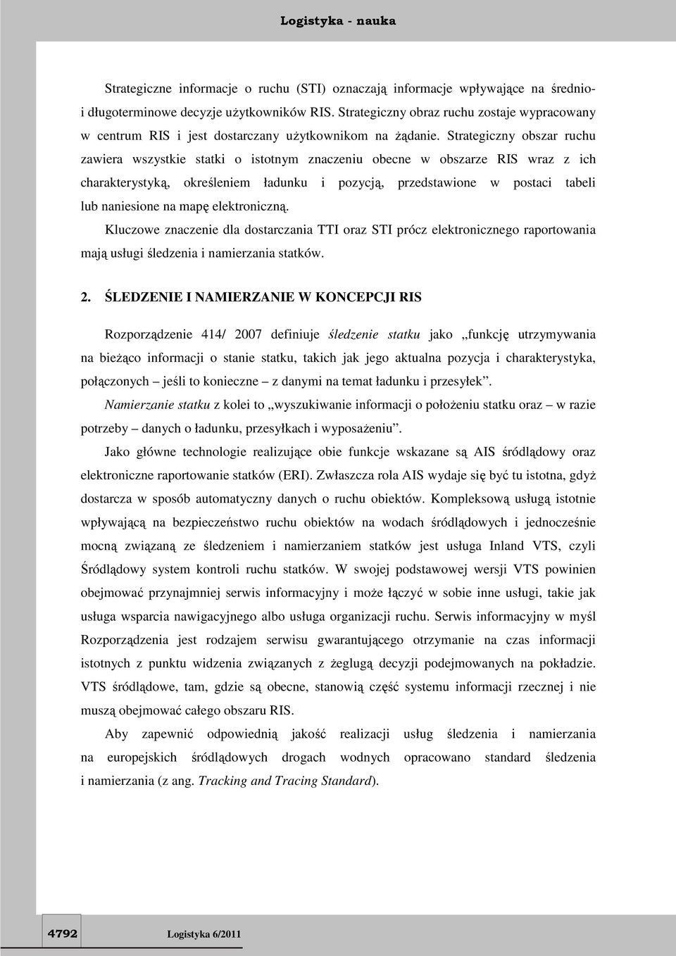 Strategiczny obszar ruchu zawiera wszystkie statki o istotnym znaczeniu obecne w obszarze RIS wraz z ich charakterystyką, określeniem ładunku i pozycją, przedstawione w postaci tabeli lub naniesione