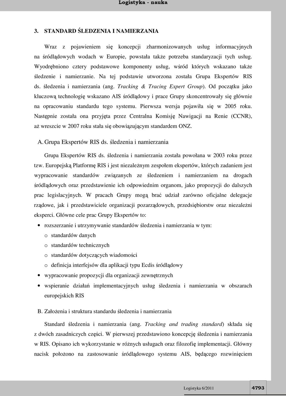 Tracking & Tracing Expert Group). Od początku jako kluczową technologię wskazano AIS śródlądowy i prace Grupy skoncentrowały się głównie na opracowaniu standardu tego systemu.