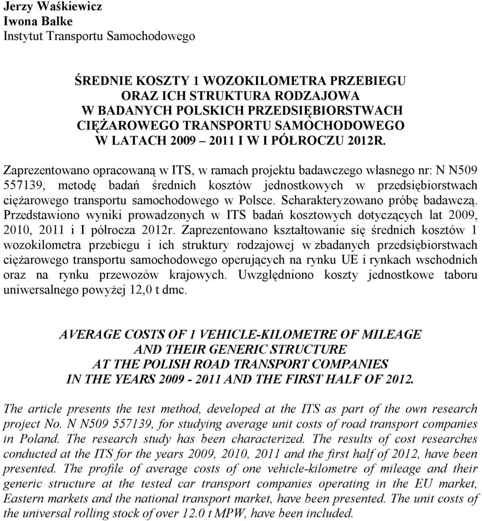 Zaprezentowano opracowaną w ITS, w ramach projektu badawczego własnego nr: N N509 557139, metodę badań średnich kosztów jednostkowych w przedsiębiorstwach ciężarowego transportu samochodowego w