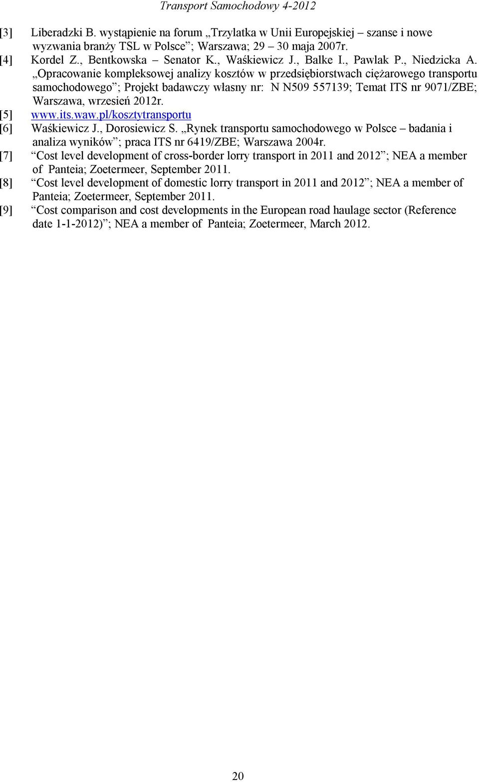 Opracowanie kompleksowej analizy kosztów w przedsiębiorstwach ciężarowego transportu samochodowego ; Projekt badawczy własny nr: N N509 557139; Temat ITS nr 9071/ZBE; Warszawa, wrzesień 2012r.