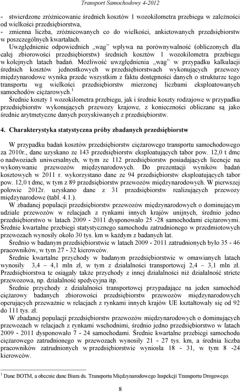 Uwzględnienie odpowiednich wag wpływa na porównywalność (obliczonych dla całej zbiorowości przedsiębiorstw) średnich kosztów 1 wozokilometra przebiegu w kolejnych latach badań.