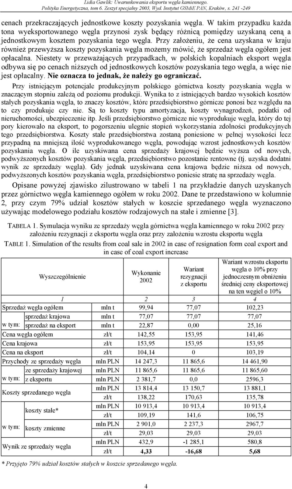 Przy założeniu, że cena uzyskana w kraju również przewyższa koszty pozyskania węgla możemy mówić, że sprzedaż węgla ogółem jest opłacalna.