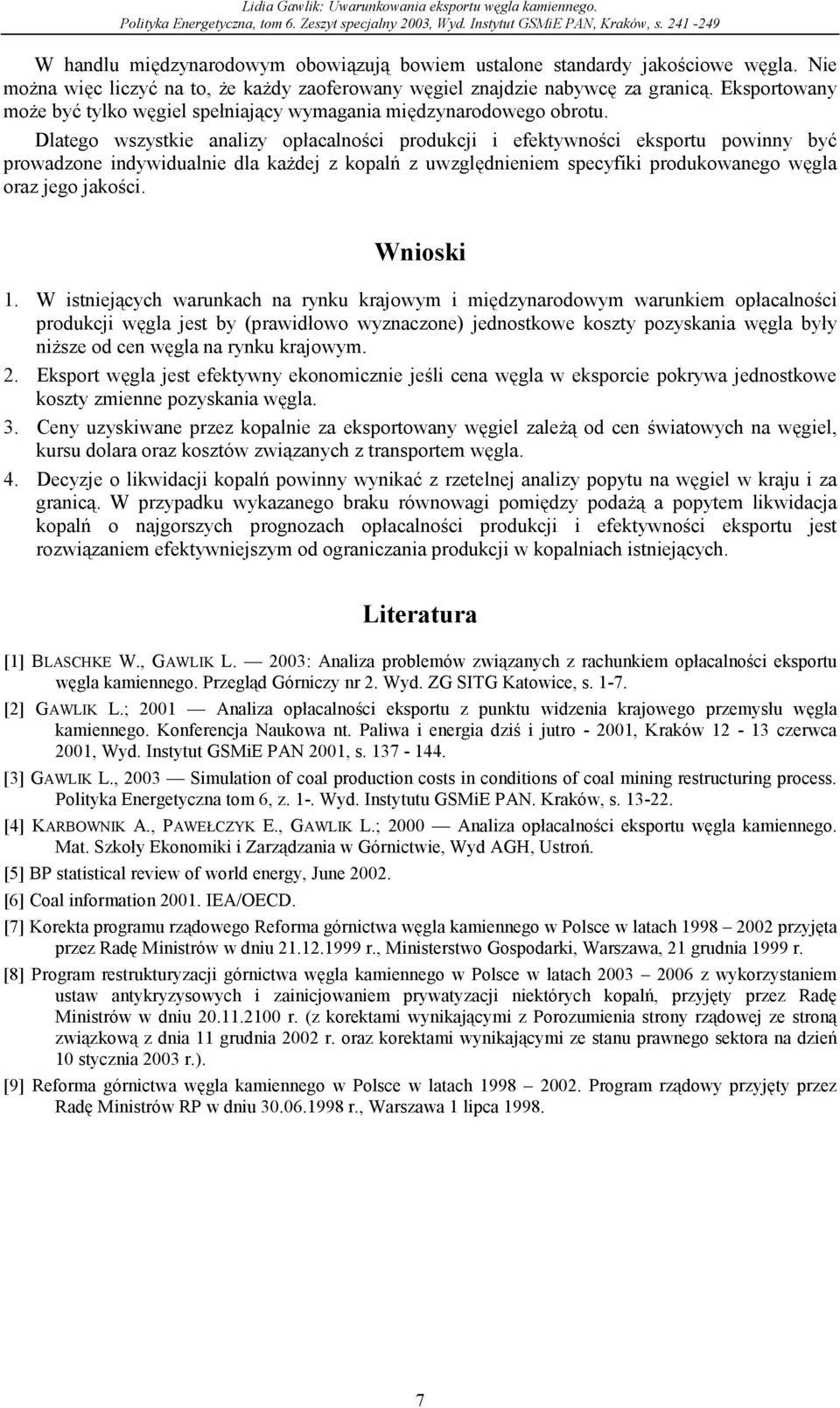 Dlatego wszystkie analizy opłacalności produkcji i efektywności eksportu powinny być prowadzone indywidualnie dla każdej z kopalń z uwzględnieniem specyfiki produkowanego węgla oraz jego jakości.