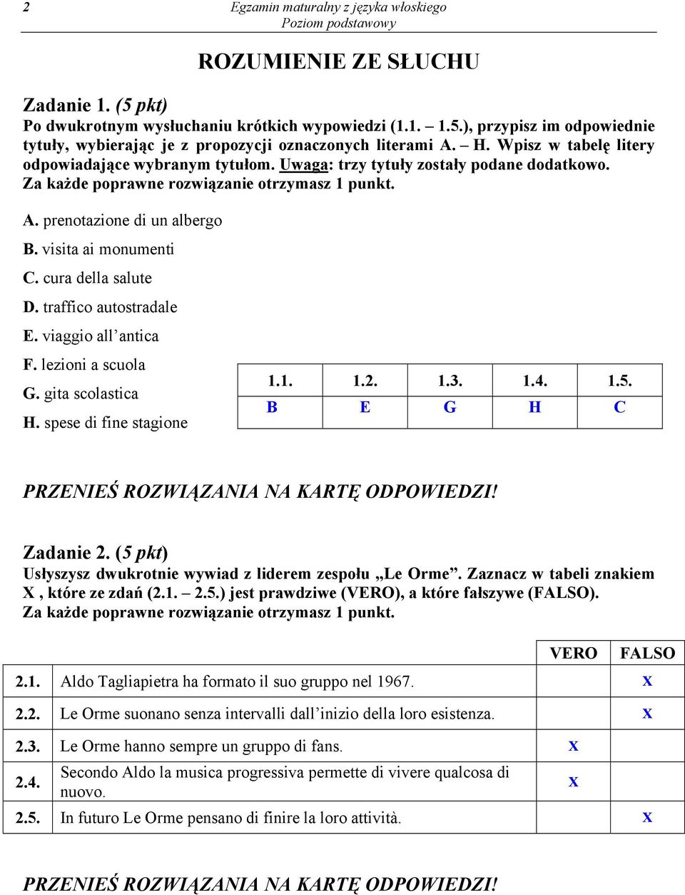 traffico autostradale E. viaggio all antica F. lezioni a scuola G. gita scolastica H. spese di fine stagione 1.1. 1.2. 1.3. 1.4. 1.5. B E G H C Zadanie 2.