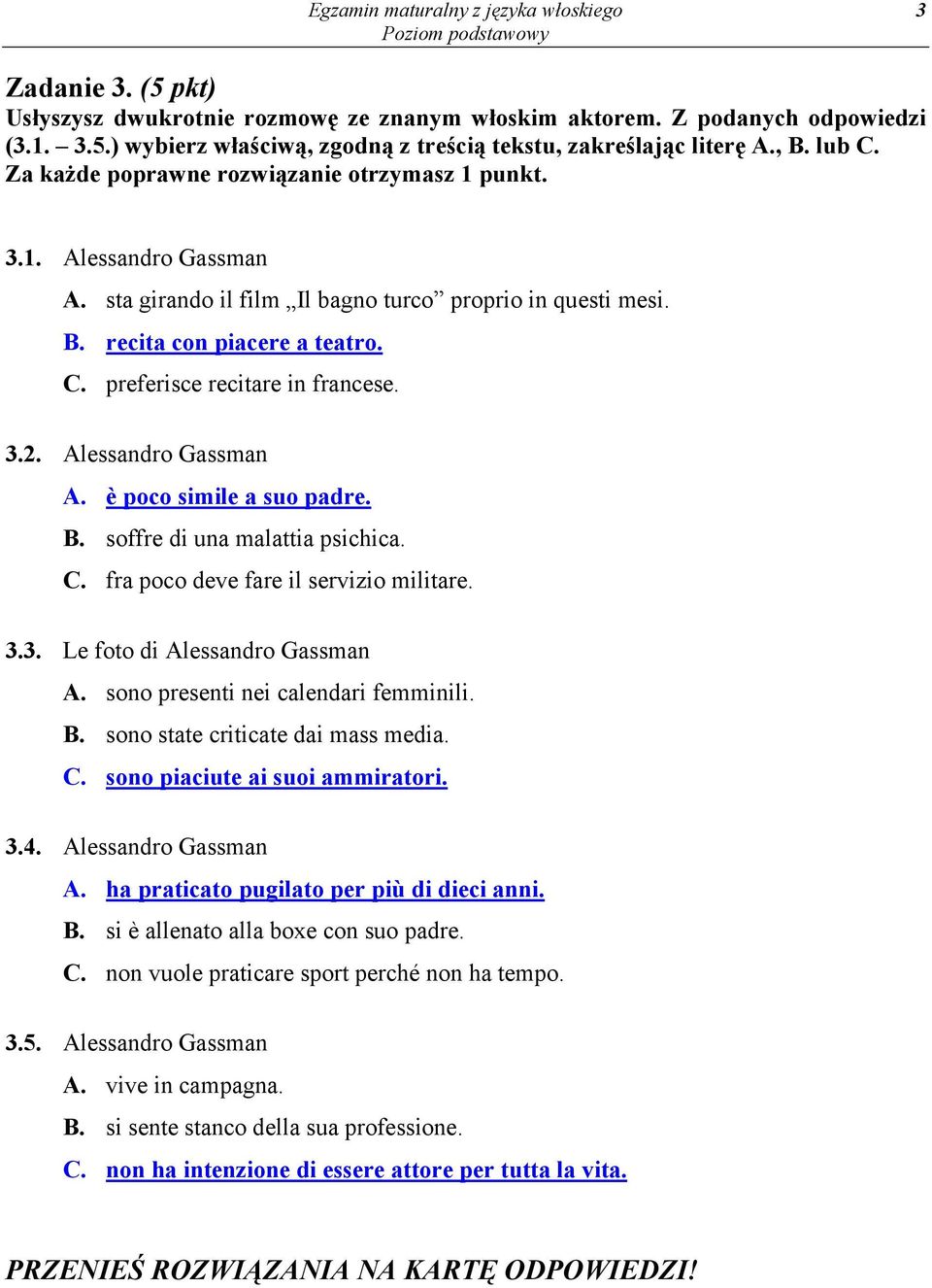 B. soffre di una malattia psichica. C. fra poco deve fare il servizio militare. 3.3. Le foto di Alessandro Gassman A. sono presenti nei calendari femminili. B. sono state criticate dai mass media. C. sono piaciute ai suoi ammiratori.