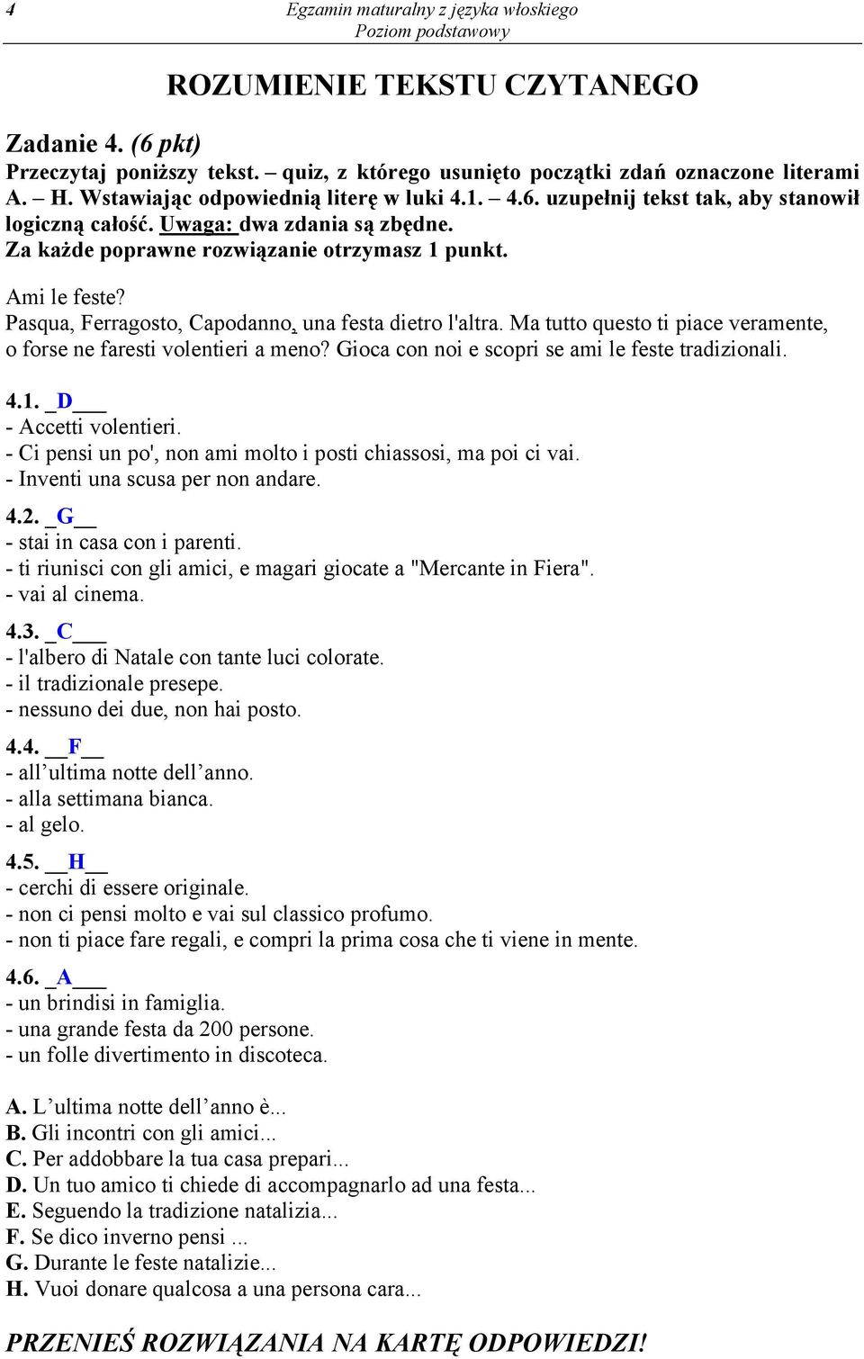 Ma tutto questo ti piace veramente, o forse ne faresti volentieri a meno? Gioca con noi e scopri se ami le feste tradizionali. 4.1. _D - Accetti volentieri.