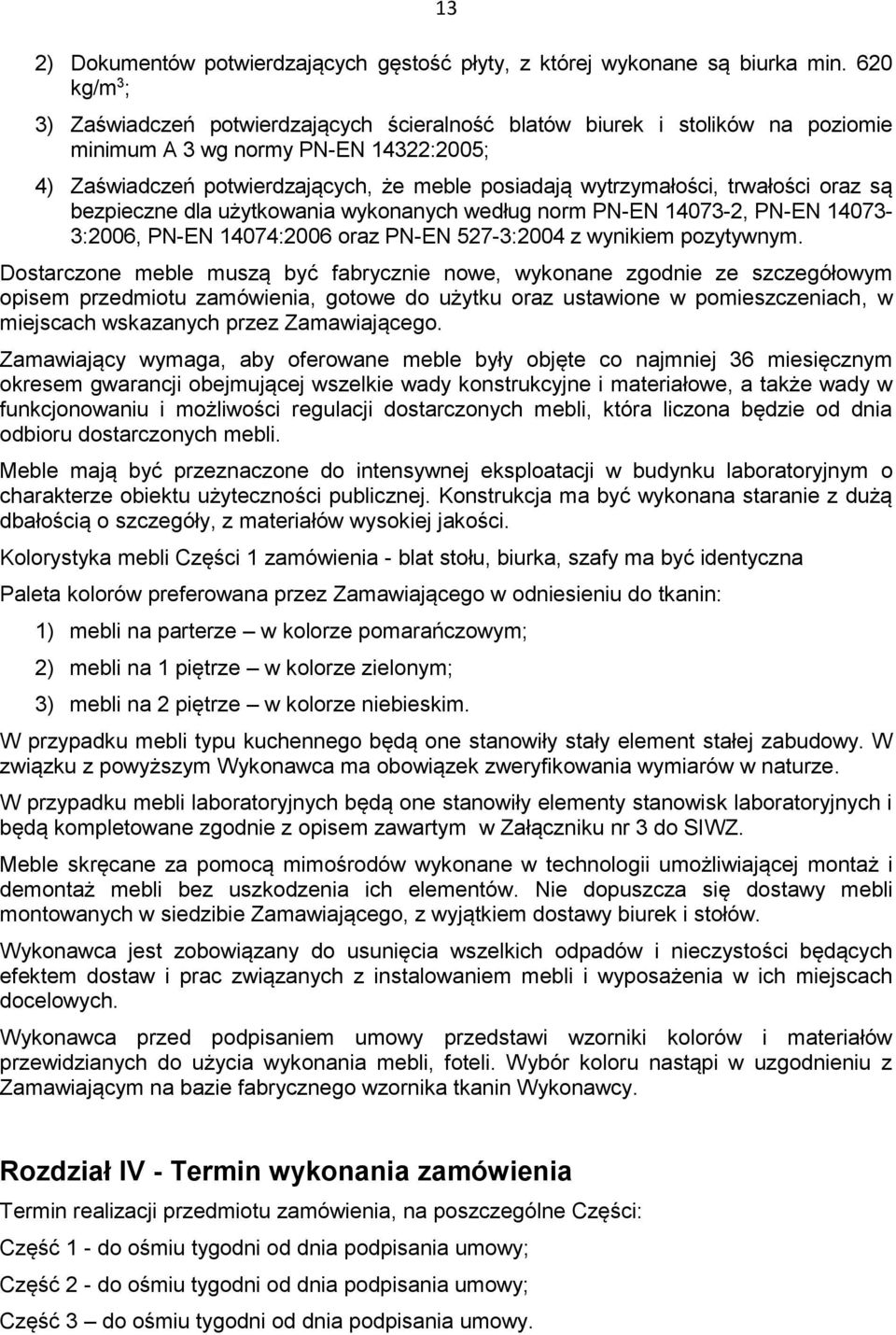 trwałości oraz są bezpieczne dla użytkowania wykonanych według norm PN-EN 14073-2, PN-EN 14073-3:2006, PN-EN 14074:2006 oraz PN-EN 527-3:2004 z wynikiem pozytywnym.