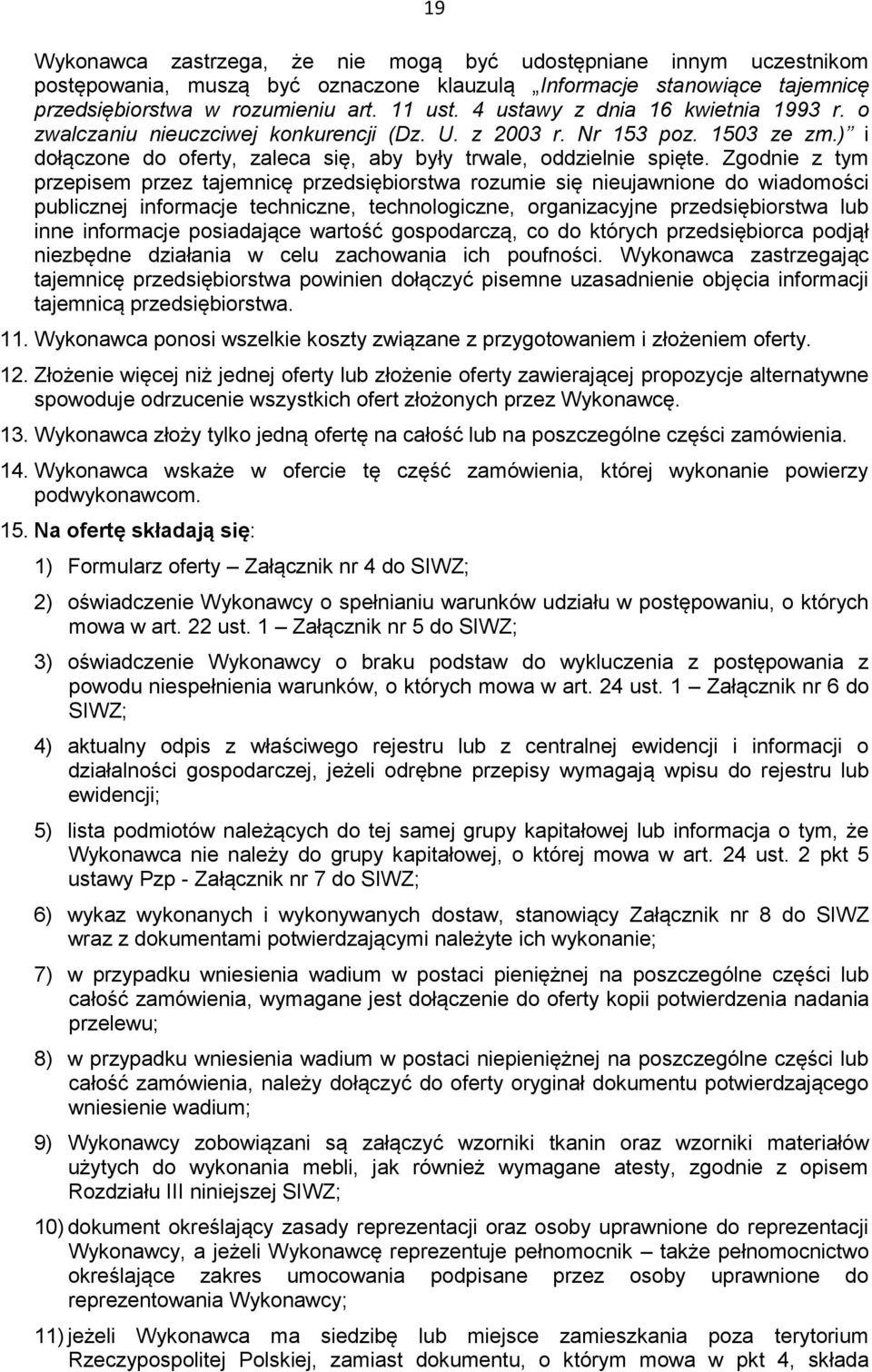 Zgodnie z tym przepisem przez tajemnicę przedsiębiorstwa rozumie się nieujawnione do wiadomości publicznej informacje techniczne, technologiczne, organizacyjne przedsiębiorstwa lub inne informacje