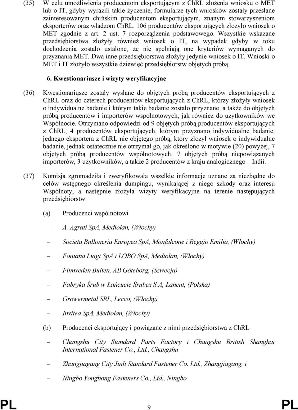 Wszystkie wskazane przedsiębiorstwa złożyły również wniosek o IT, na wypadek gdyby w toku dochodzenia zostało ustalone, że nie spełniają one kryteriów wymaganych do przyznania MET.