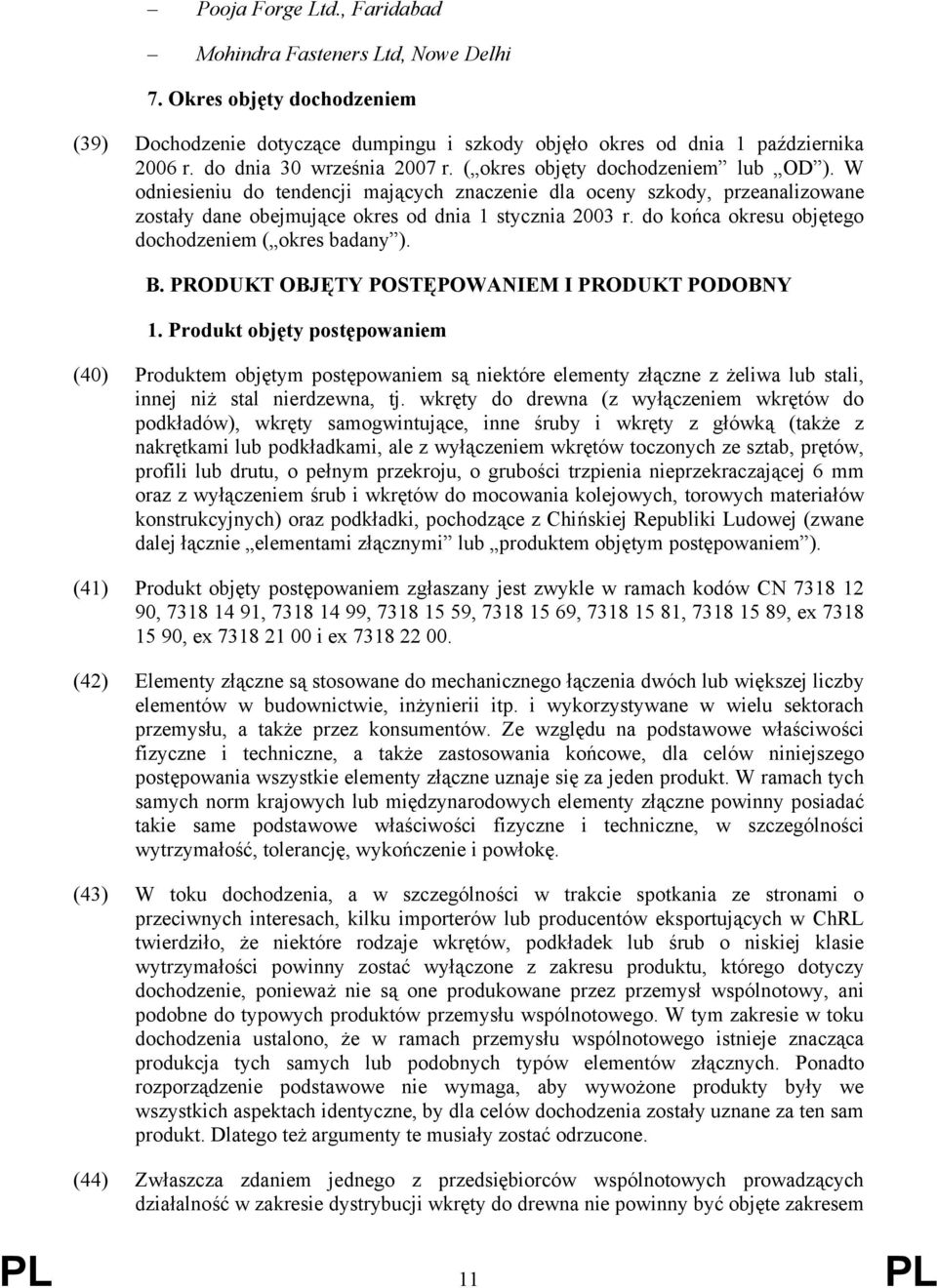 W odniesieniu do tendencji mających znaczenie dla oceny szkody, przeanalizowane zostały dane obejmujące okres od dnia 1 stycznia 2003 r. do końca okresu objętego dochodzeniem ( okres badany ). B.