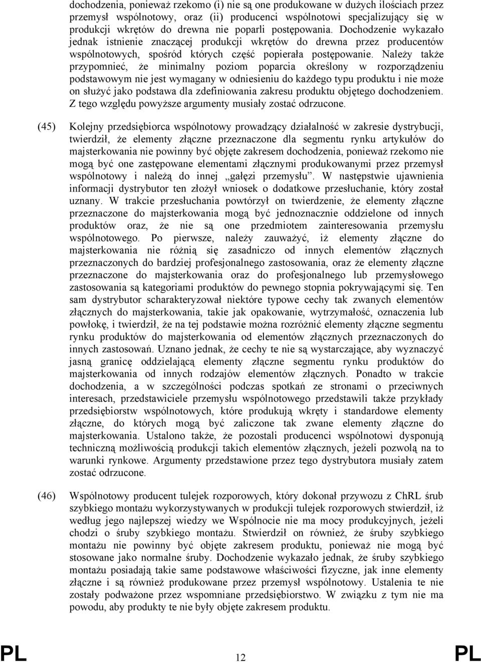 Należy także przypomnieć, że minimalny poziom poparcia określony w rozporządzeniu podstawowym nie jest wymagany w odniesieniu do każdego typu produktu i nie może on służyć jako podstawa dla