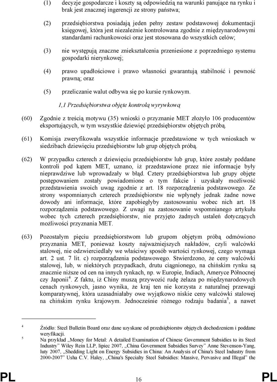 przeniesione z poprzedniego systemu gospodarki nierynkowej; (4) prawo upadłościowe i prawo własności gwarantują stabilność i pewność prawną; oraz (5) przeliczanie walut odbywa się po kursie rynkowym.