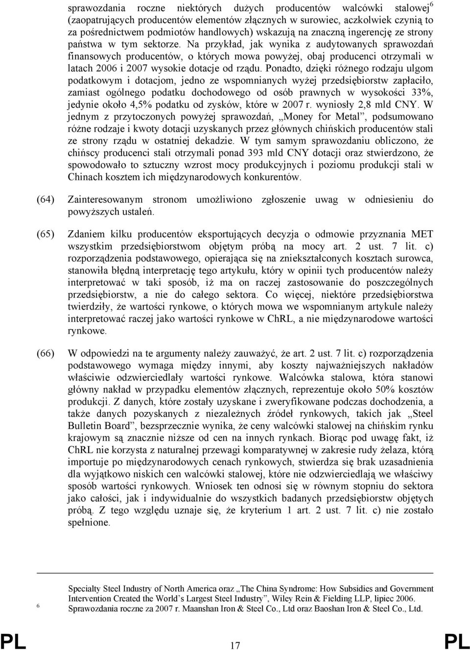 Na przykład, jak wynika z audytowanych sprawozdań finansowych producentów, o których mowa powyżej, obaj producenci otrzymali w latach 2006 i 2007 wysokie dotacje od rządu.