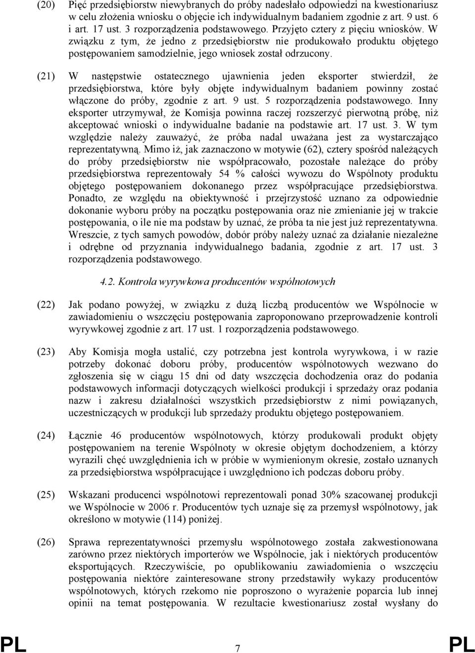 W związku z tym, że jedno z przedsiębiorstw nie produkowało produktu objętego postępowaniem samodzielnie, jego wniosek został odrzucony.