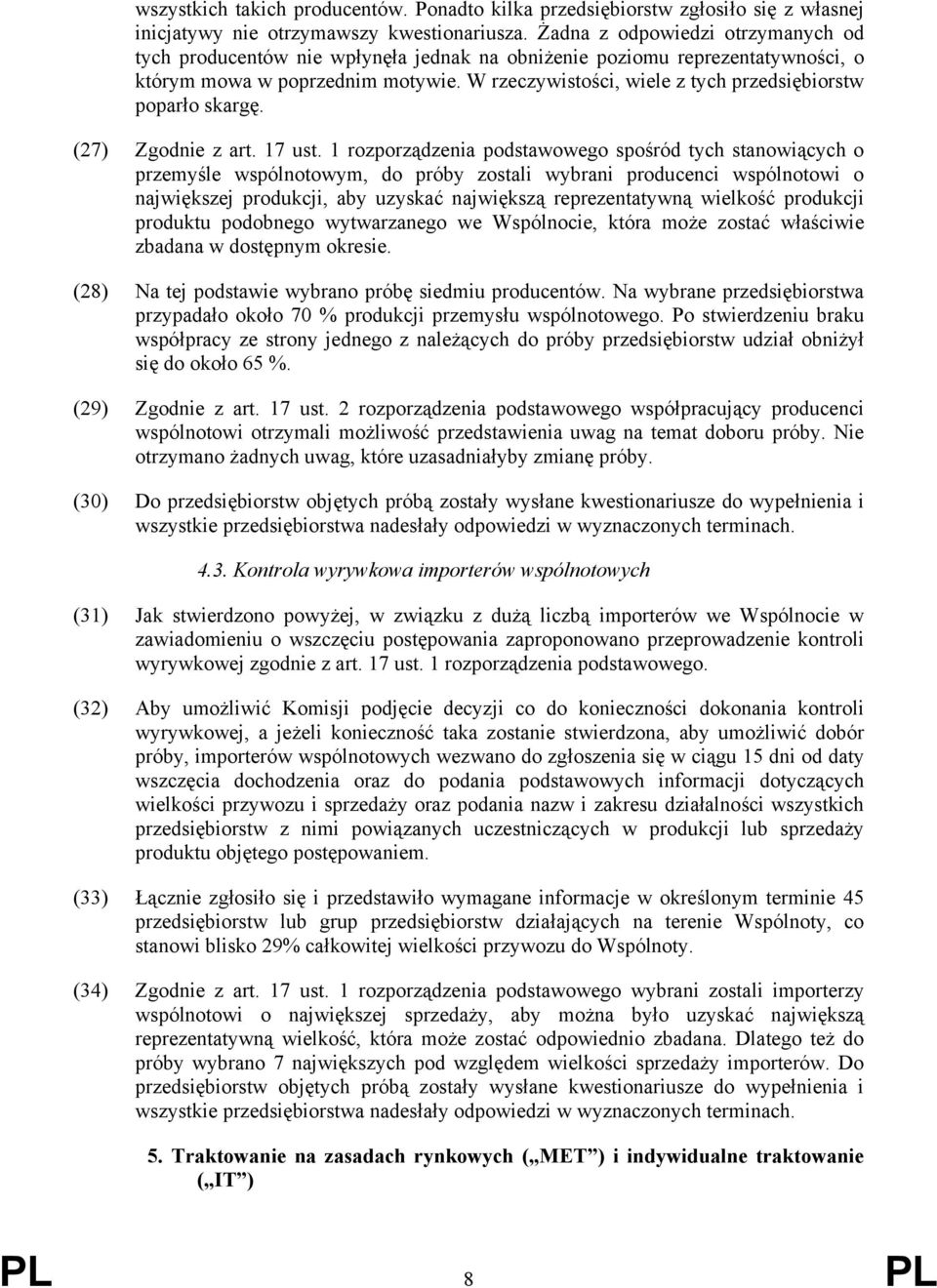 W rzeczywistości, wiele z tych przedsiębiorstw poparło skargę. (27) Zgodnie z art. 17 ust.