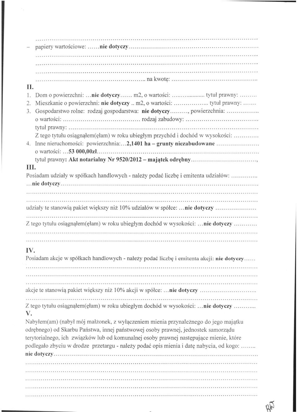 Inne nieruchomości: powierzchnia:...2,1401 ha - grunty niezabudowane o wartości:...53 000,00zł tytuł prawny: Akt notarialny Nr 9520/2012 - majątek odrębny III.