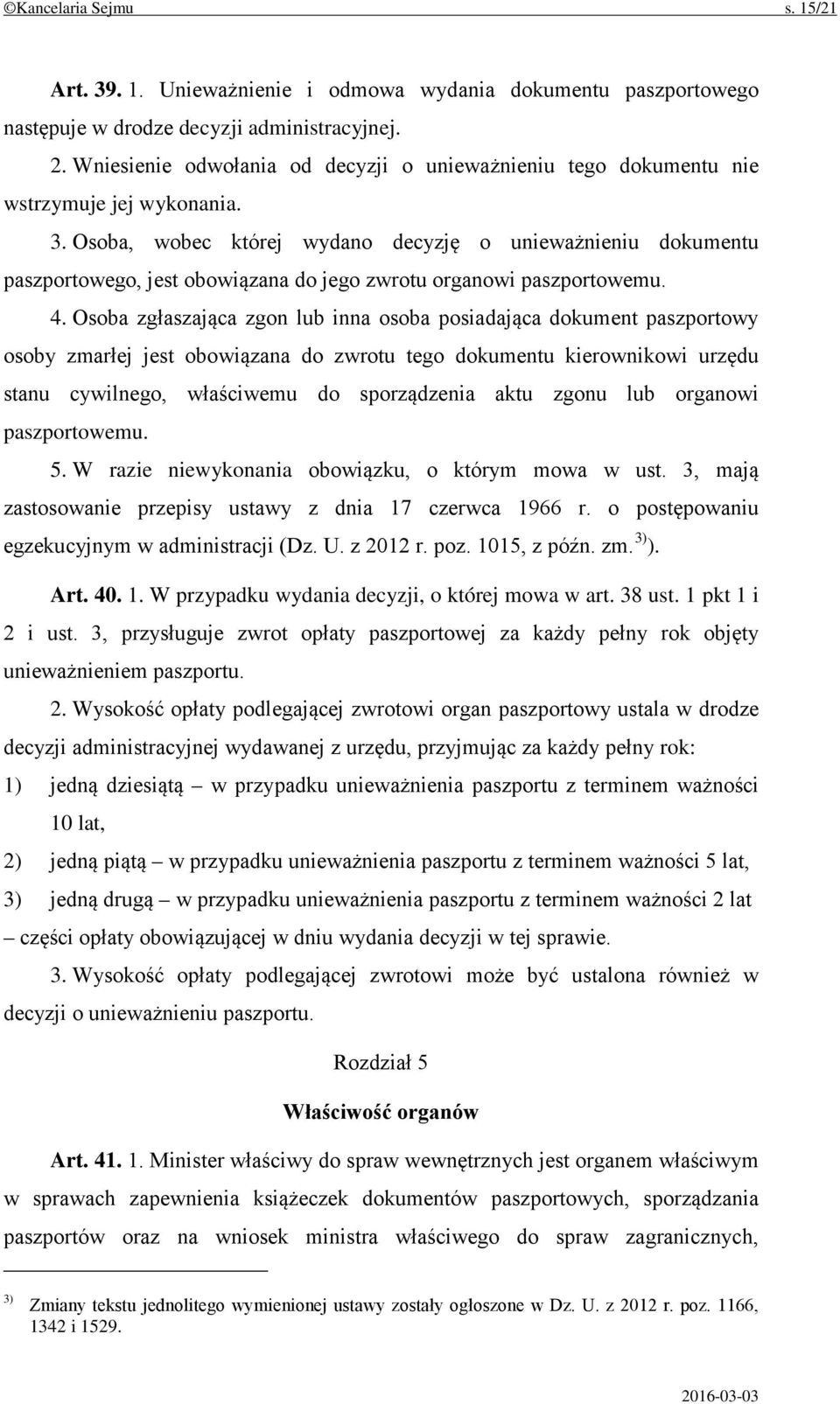 Osoba, wobec której wydano decyzję o unieważnieniu dokumentu paszportowego, jest obowiązana do jego zwrotu organowi paszportowemu. 4.