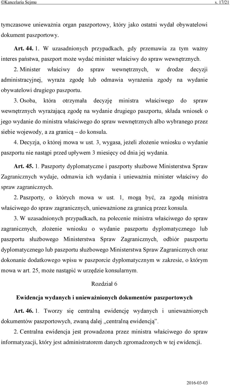 Osoba, która otrzymała decyzję ministra właściwego do spraw wewnętrznych wyrażającą zgodę na wydanie drugiego paszportu, składa wniosek o jego wydanie do ministra właściwego do spraw wewnętrznych