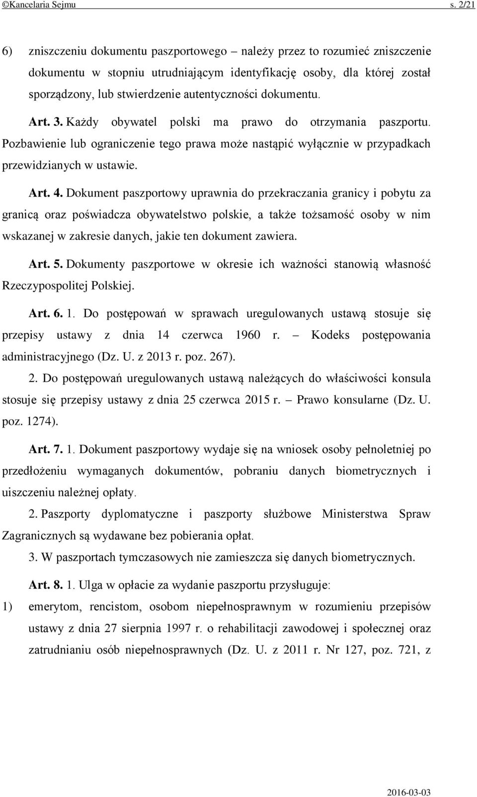 dokumentu. Art. 3. Każdy obywatel polski ma prawo do otrzymania paszportu. Pozbawienie lub ograniczenie tego prawa może nastąpić wyłącznie w przypadkach przewidzianych w ustawie. Art. 4.