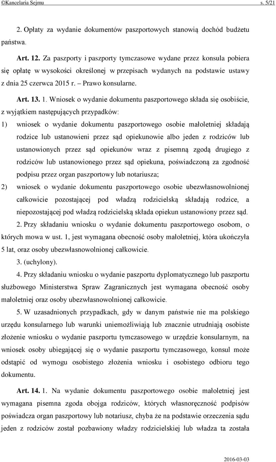 . 1. Wniosek o wydanie dokumentu paszportowego składa się osobiście, z wyjątkiem następujących przypadków: 1) wniosek o wydanie dokumentu paszportowego osobie małoletniej składają rodzice lub