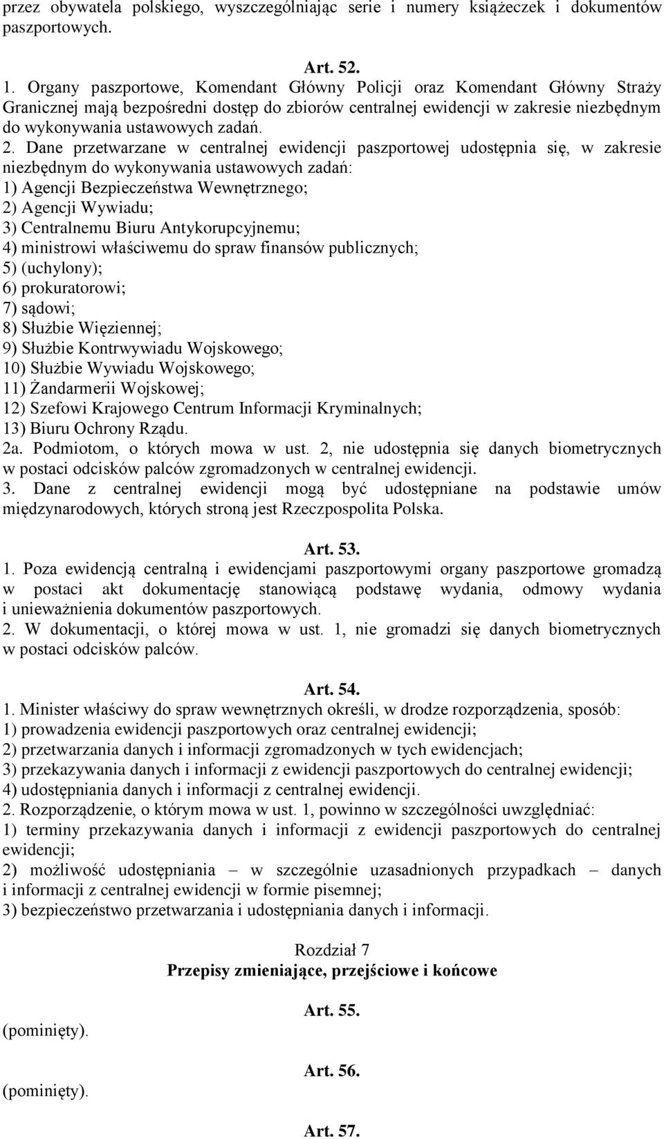 Dane przetwarzane w centralnej ewidencji paszportowej udostępnia się, w zakresie niezbędnym do wykonywania ustawowych zadań: 1) Agencji Bezpieczeństwa Wewnętrznego; 2) Agencji Wywiadu; 3) Centralnemu