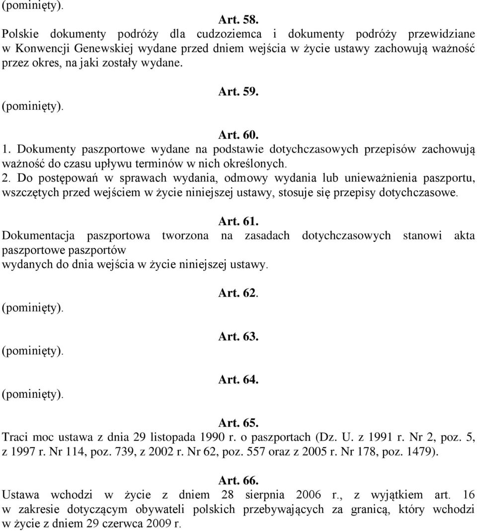 (pominięty). Art. 59. Art. 60. 1. Dokumenty paszportowe wydane na podstawie dotychczasowych przepisów zachowują ważność do czasu upływu terminów w nich określonych. 2.